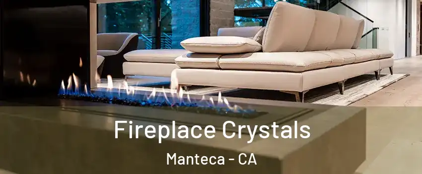  Fireplace Crystals Manteca - CA