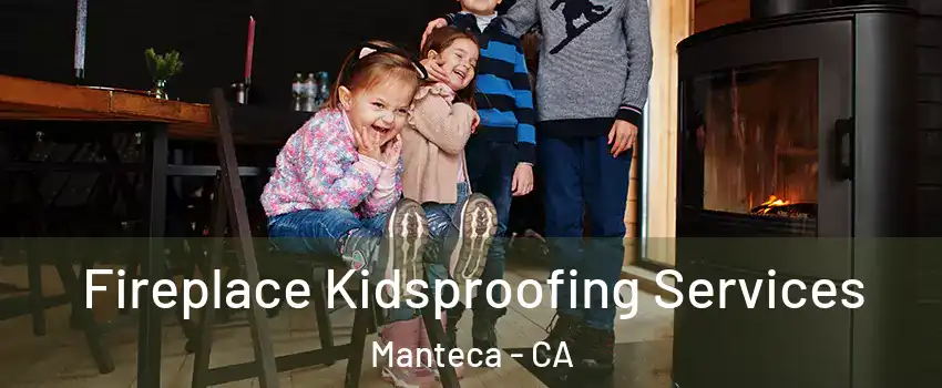  Fireplace Kidsproofing Services Manteca - CA