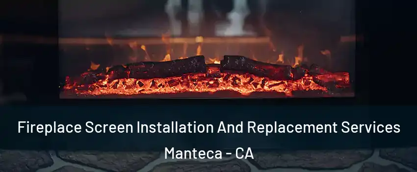  Fireplace Screen Installation And Replacement Services Manteca - CA