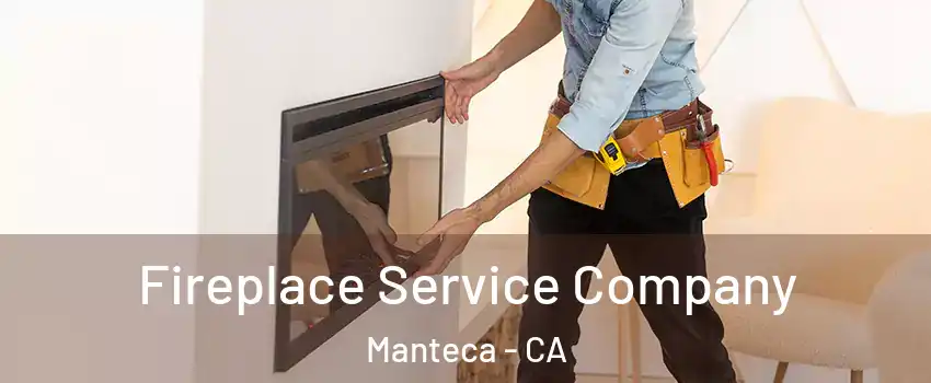  Fireplace Service Company Manteca - CA
