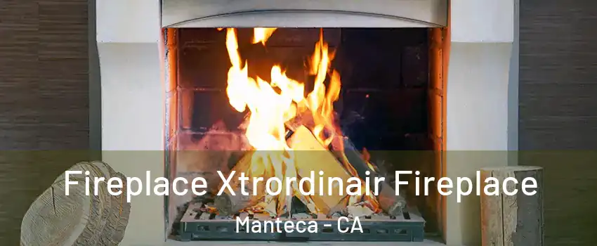  Fireplace Xtrordinair Fireplace Manteca - CA
