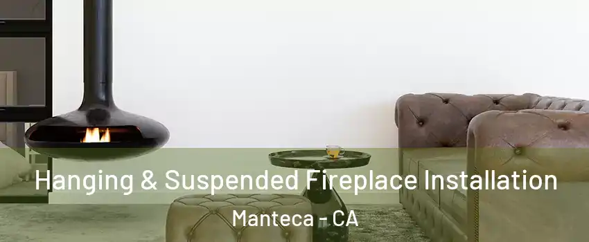  Hanging & Suspended Fireplace Installation Manteca - CA