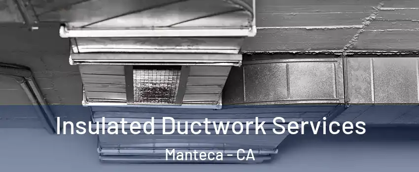  Insulated Ductwork Services Manteca - CA