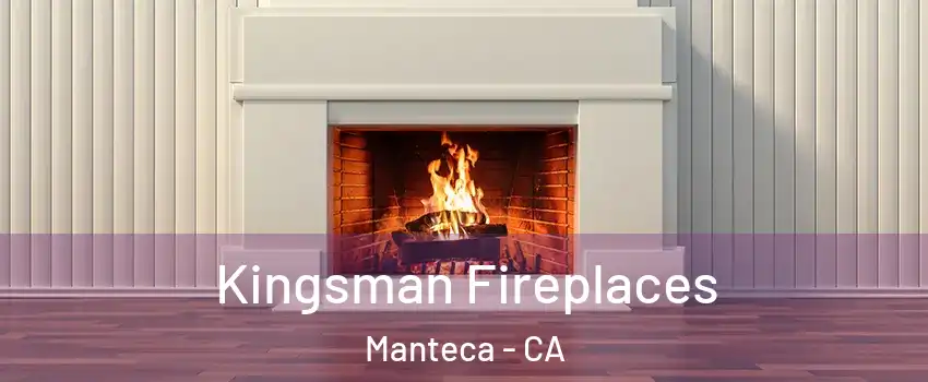  Kingsman Fireplaces Manteca - CA