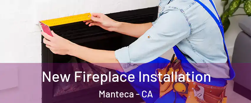 New Fireplace Installation Manteca - CA