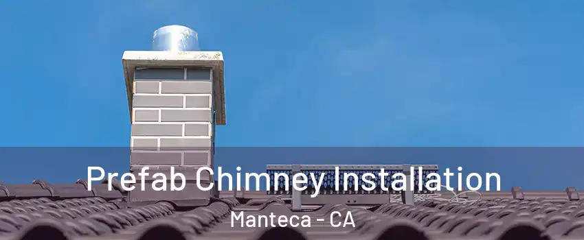 Prefab Chimney Installation Manteca - CA
