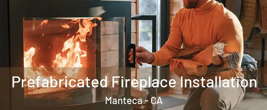  Prefabricated Fireplace Installation Manteca - CA