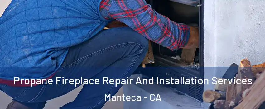  Propane Fireplace Repair And Installation Services Manteca - CA