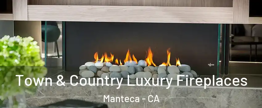 Town & Country Luxury Fireplaces Manteca - CA