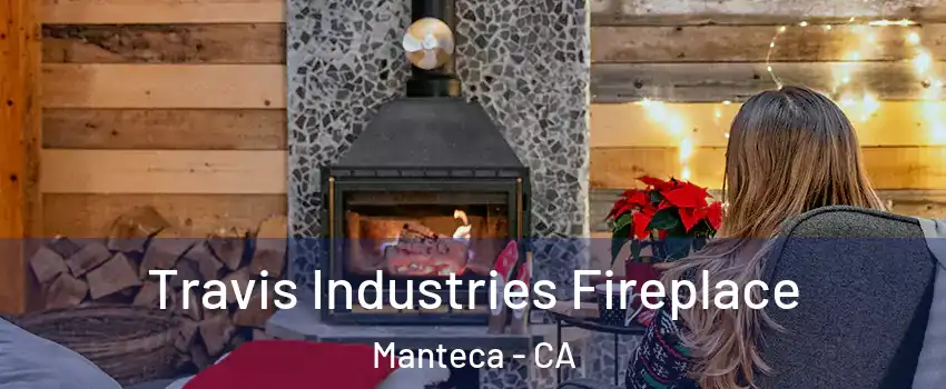  Travis Industries Fireplace Manteca - CA