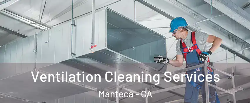  Ventilation Cleaning Services Manteca - CA