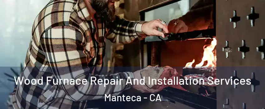  Wood Furnace Repair And Installation Services Manteca - CA